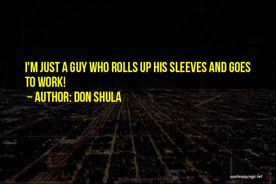 Don Shula Quotes: I'm Just A Guy Who Rolls Up His Sleeves And Goes To Work!