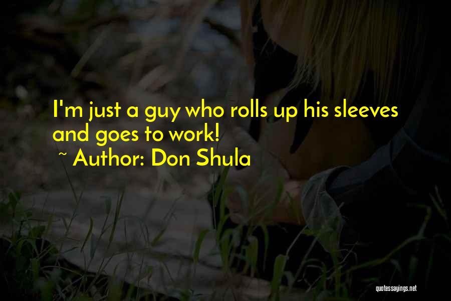 Don Shula Quotes: I'm Just A Guy Who Rolls Up His Sleeves And Goes To Work!