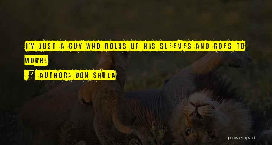 Don Shula Quotes: I'm Just A Guy Who Rolls Up His Sleeves And Goes To Work!