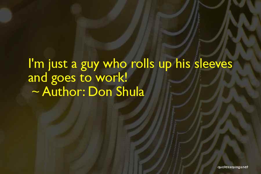 Don Shula Quotes: I'm Just A Guy Who Rolls Up His Sleeves And Goes To Work!