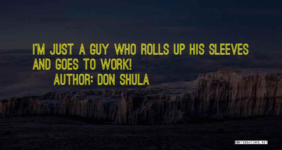 Don Shula Quotes: I'm Just A Guy Who Rolls Up His Sleeves And Goes To Work!