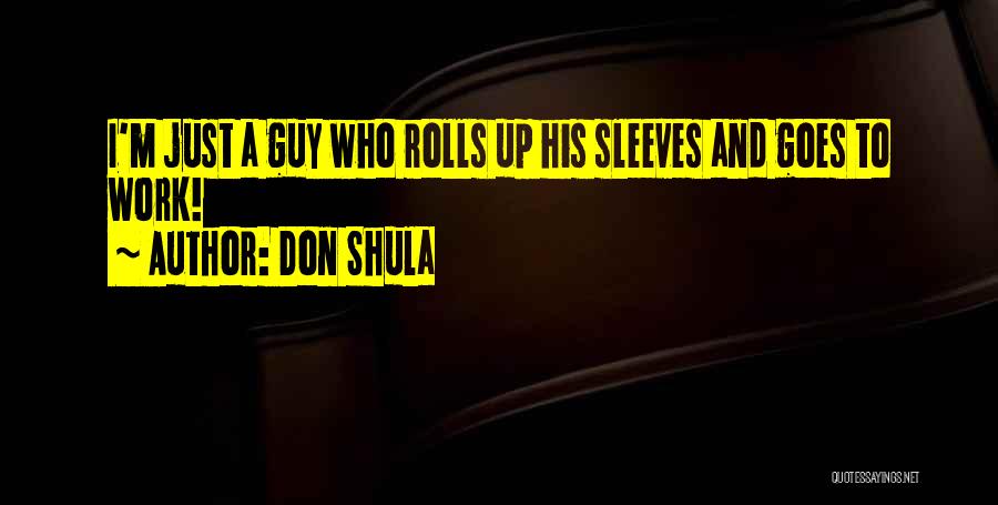 Don Shula Quotes: I'm Just A Guy Who Rolls Up His Sleeves And Goes To Work!