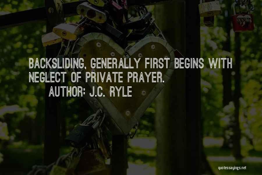J.C. Ryle Quotes: Backsliding, Generally First Begins With Neglect Of Private Prayer.