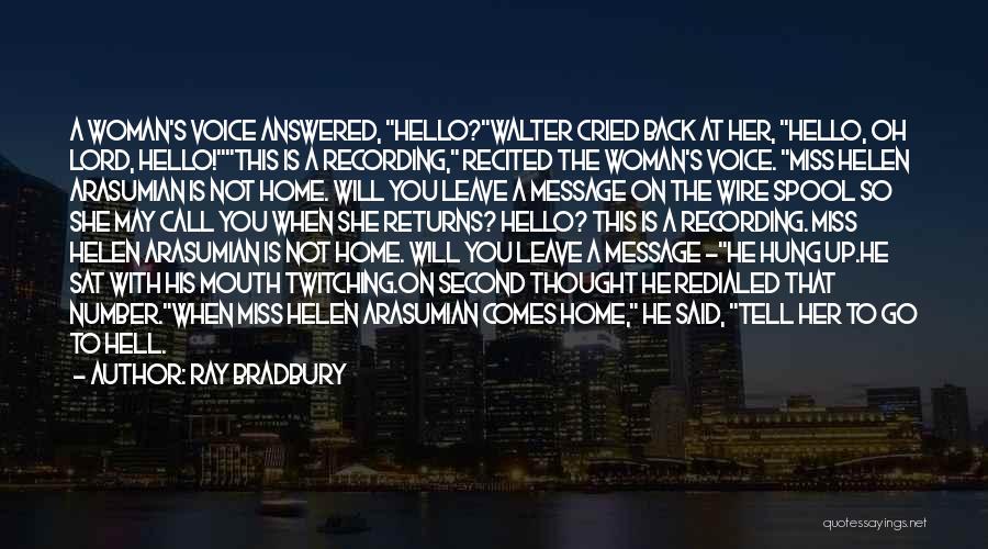 Ray Bradbury Quotes: A Woman's Voice Answered, Hello?walter Cried Back At Her, Hello, Oh Lord, Hello!this Is A Recording, Recited The Woman's Voice.