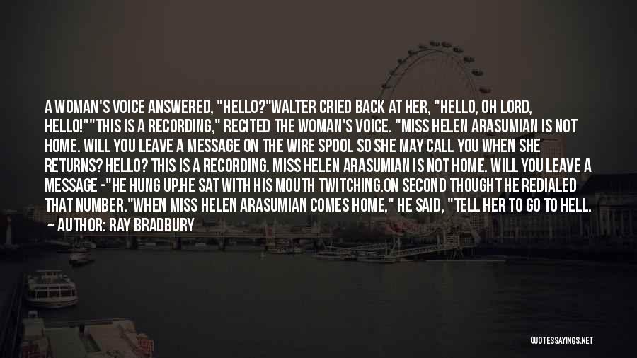 Ray Bradbury Quotes: A Woman's Voice Answered, Hello?walter Cried Back At Her, Hello, Oh Lord, Hello!this Is A Recording, Recited The Woman's Voice.