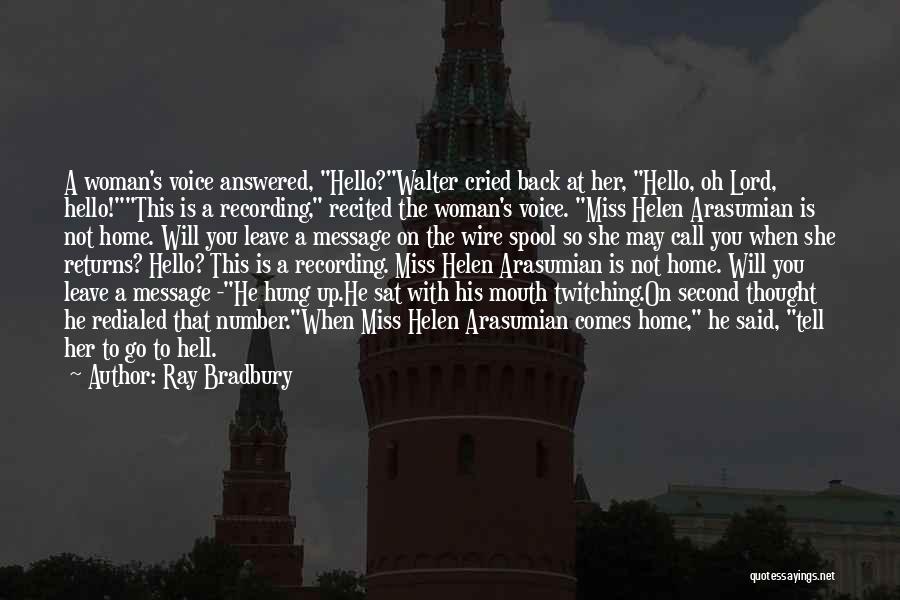 Ray Bradbury Quotes: A Woman's Voice Answered, Hello?walter Cried Back At Her, Hello, Oh Lord, Hello!this Is A Recording, Recited The Woman's Voice.