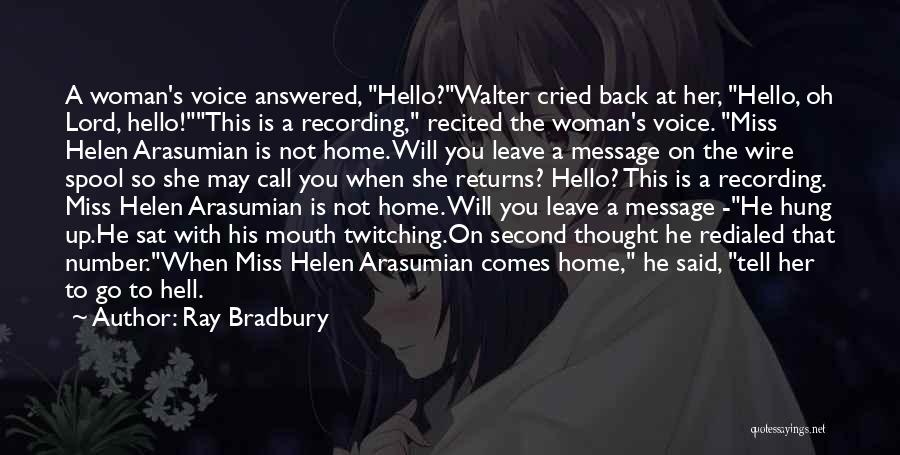 Ray Bradbury Quotes: A Woman's Voice Answered, Hello?walter Cried Back At Her, Hello, Oh Lord, Hello!this Is A Recording, Recited The Woman's Voice.
