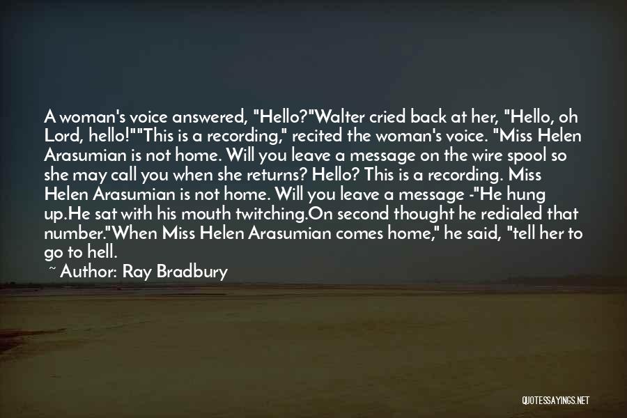 Ray Bradbury Quotes: A Woman's Voice Answered, Hello?walter Cried Back At Her, Hello, Oh Lord, Hello!this Is A Recording, Recited The Woman's Voice.