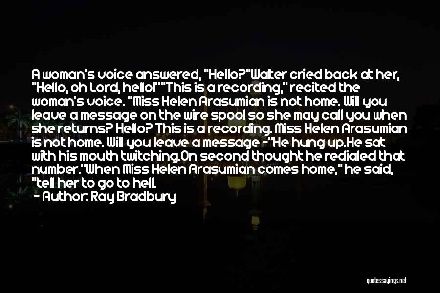 Ray Bradbury Quotes: A Woman's Voice Answered, Hello?walter Cried Back At Her, Hello, Oh Lord, Hello!this Is A Recording, Recited The Woman's Voice.