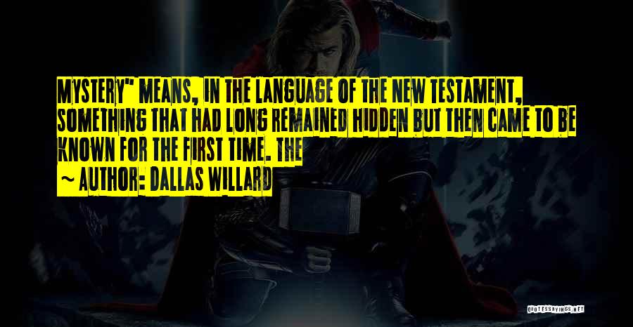 Dallas Willard Quotes: Mystery Means, In The Language Of The New Testament, Something That Had Long Remained Hidden But Then Came To Be