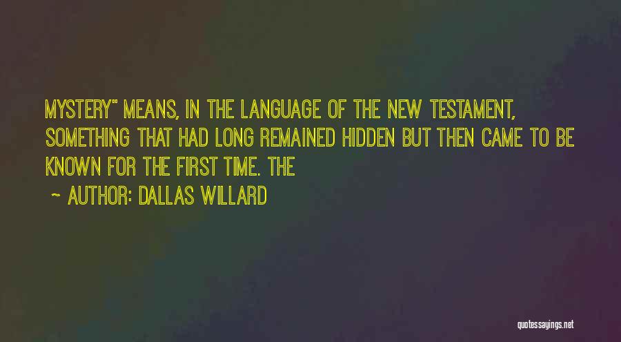 Dallas Willard Quotes: Mystery Means, In The Language Of The New Testament, Something That Had Long Remained Hidden But Then Came To Be