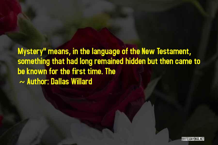 Dallas Willard Quotes: Mystery Means, In The Language Of The New Testament, Something That Had Long Remained Hidden But Then Came To Be