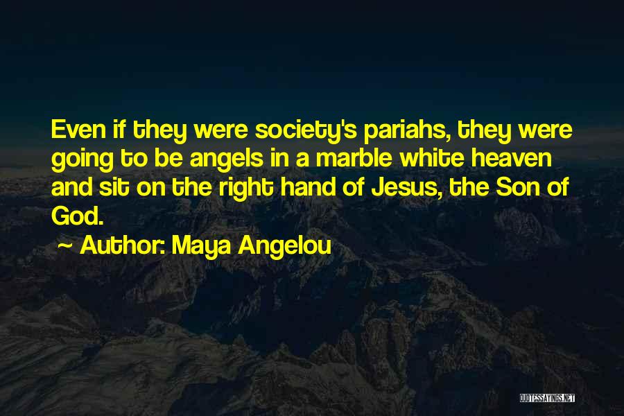 Maya Angelou Quotes: Even If They Were Society's Pariahs, They Were Going To Be Angels In A Marble White Heaven And Sit On