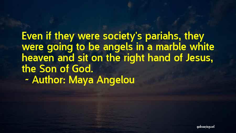 Maya Angelou Quotes: Even If They Were Society's Pariahs, They Were Going To Be Angels In A Marble White Heaven And Sit On