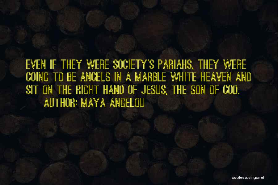 Maya Angelou Quotes: Even If They Were Society's Pariahs, They Were Going To Be Angels In A Marble White Heaven And Sit On