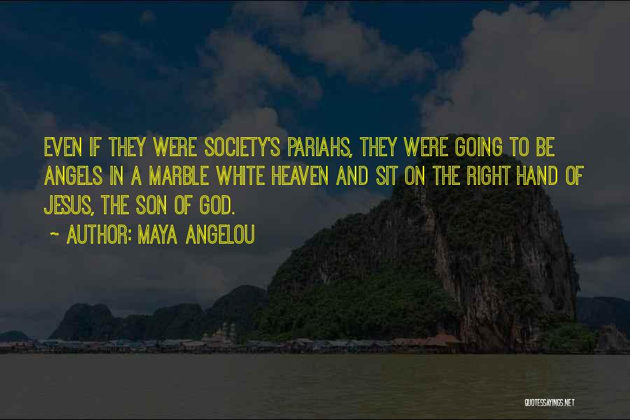 Maya Angelou Quotes: Even If They Were Society's Pariahs, They Were Going To Be Angels In A Marble White Heaven And Sit On