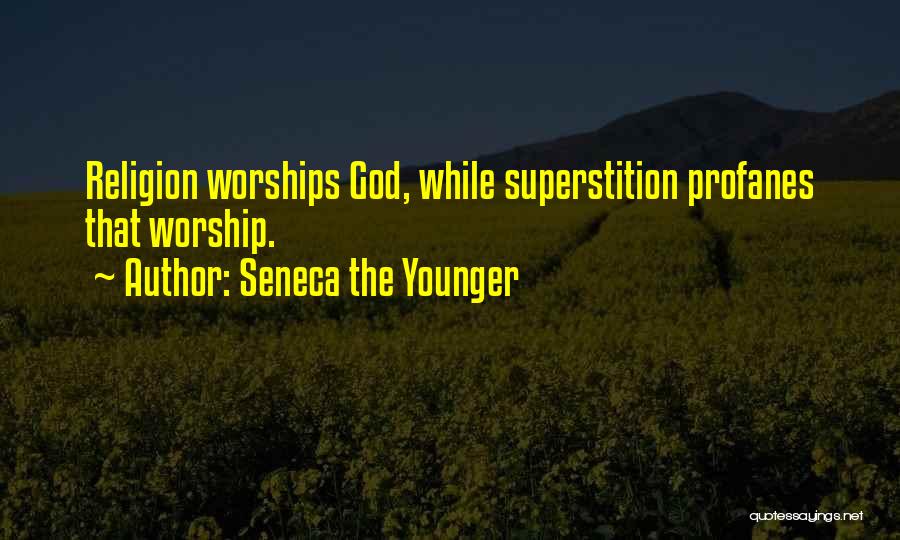 Seneca The Younger Quotes: Religion Worships God, While Superstition Profanes That Worship.