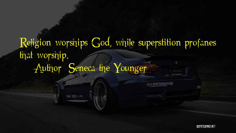 Seneca The Younger Quotes: Religion Worships God, While Superstition Profanes That Worship.