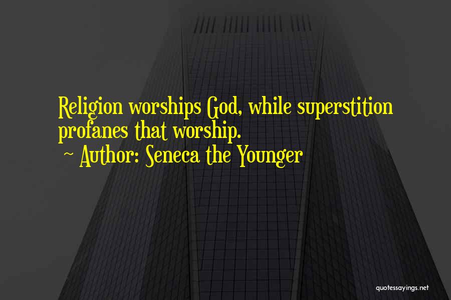 Seneca The Younger Quotes: Religion Worships God, While Superstition Profanes That Worship.