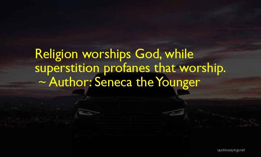 Seneca The Younger Quotes: Religion Worships God, While Superstition Profanes That Worship.