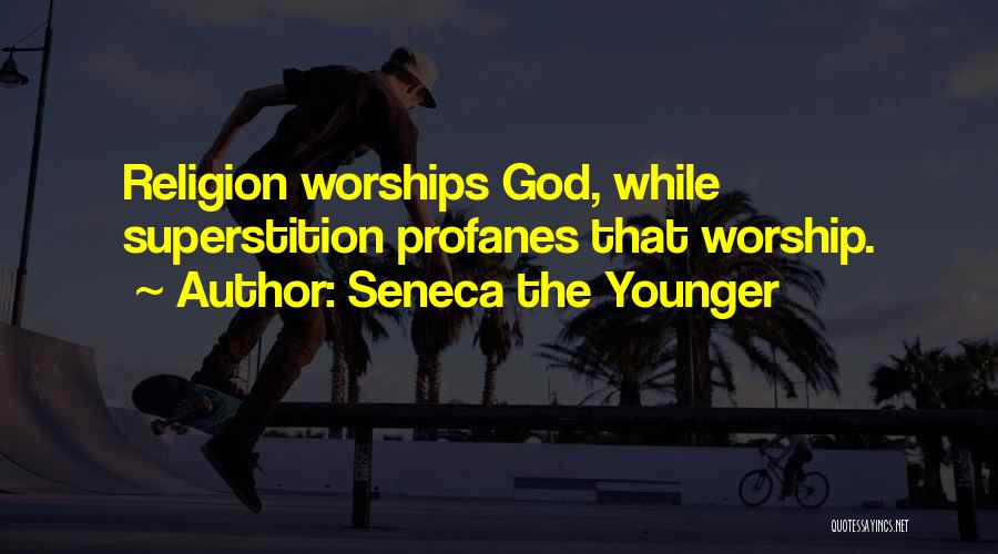 Seneca The Younger Quotes: Religion Worships God, While Superstition Profanes That Worship.