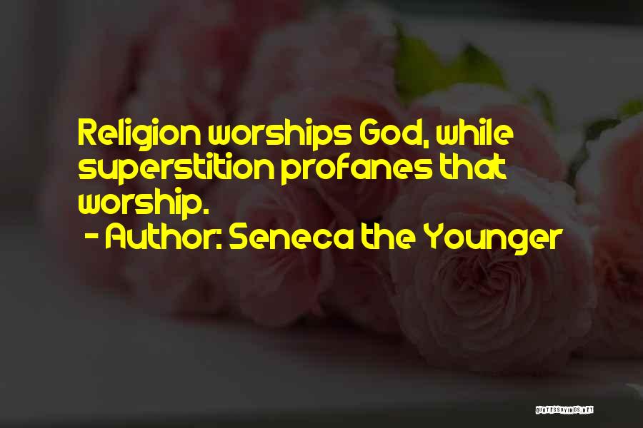Seneca The Younger Quotes: Religion Worships God, While Superstition Profanes That Worship.