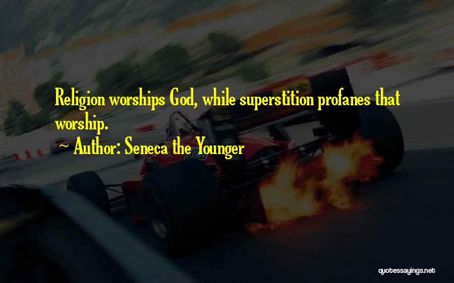 Seneca The Younger Quotes: Religion Worships God, While Superstition Profanes That Worship.