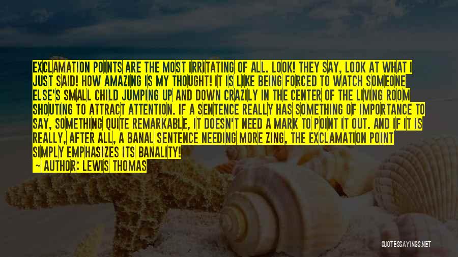 Lewis Thomas Quotes: Exclamation Points Are The Most Irritating Of All. Look! They Say, Look At What I Just Said! How Amazing Is