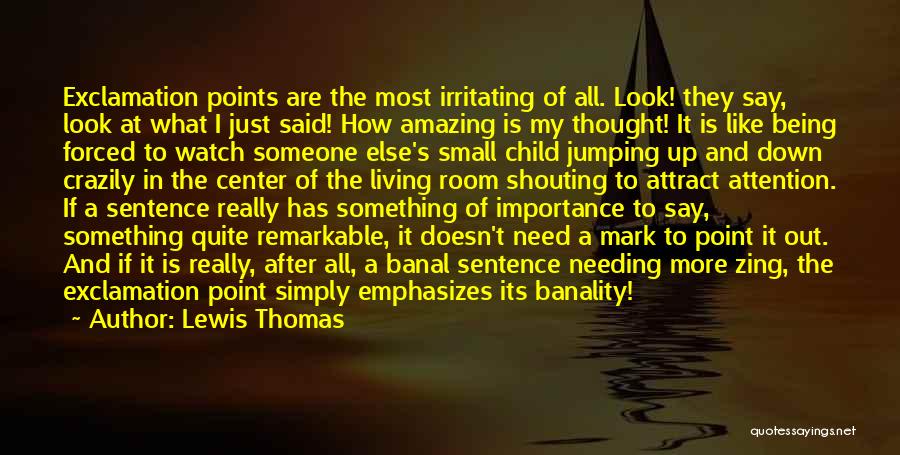 Lewis Thomas Quotes: Exclamation Points Are The Most Irritating Of All. Look! They Say, Look At What I Just Said! How Amazing Is