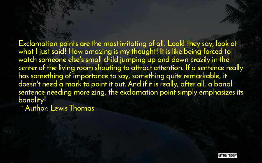 Lewis Thomas Quotes: Exclamation Points Are The Most Irritating Of All. Look! They Say, Look At What I Just Said! How Amazing Is