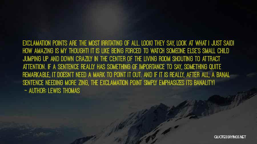 Lewis Thomas Quotes: Exclamation Points Are The Most Irritating Of All. Look! They Say, Look At What I Just Said! How Amazing Is