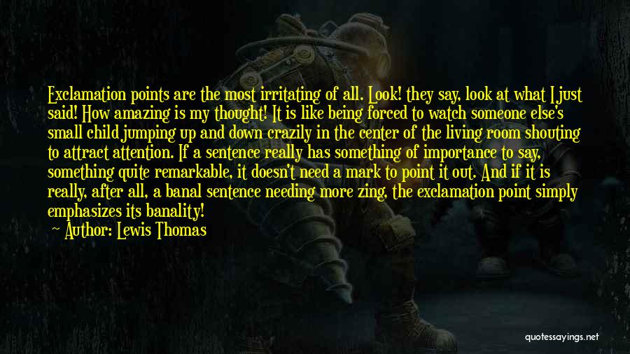 Lewis Thomas Quotes: Exclamation Points Are The Most Irritating Of All. Look! They Say, Look At What I Just Said! How Amazing Is