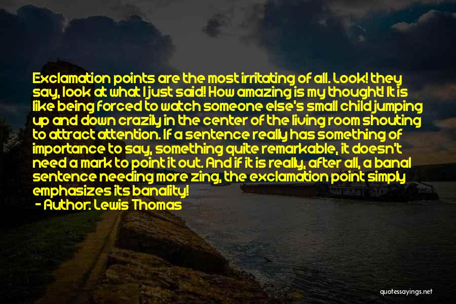 Lewis Thomas Quotes: Exclamation Points Are The Most Irritating Of All. Look! They Say, Look At What I Just Said! How Amazing Is