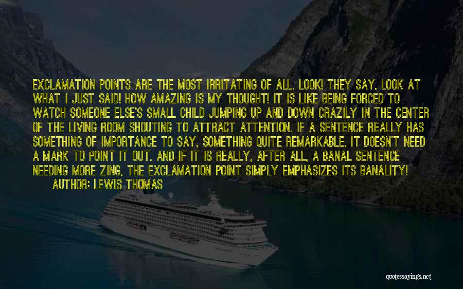 Lewis Thomas Quotes: Exclamation Points Are The Most Irritating Of All. Look! They Say, Look At What I Just Said! How Amazing Is