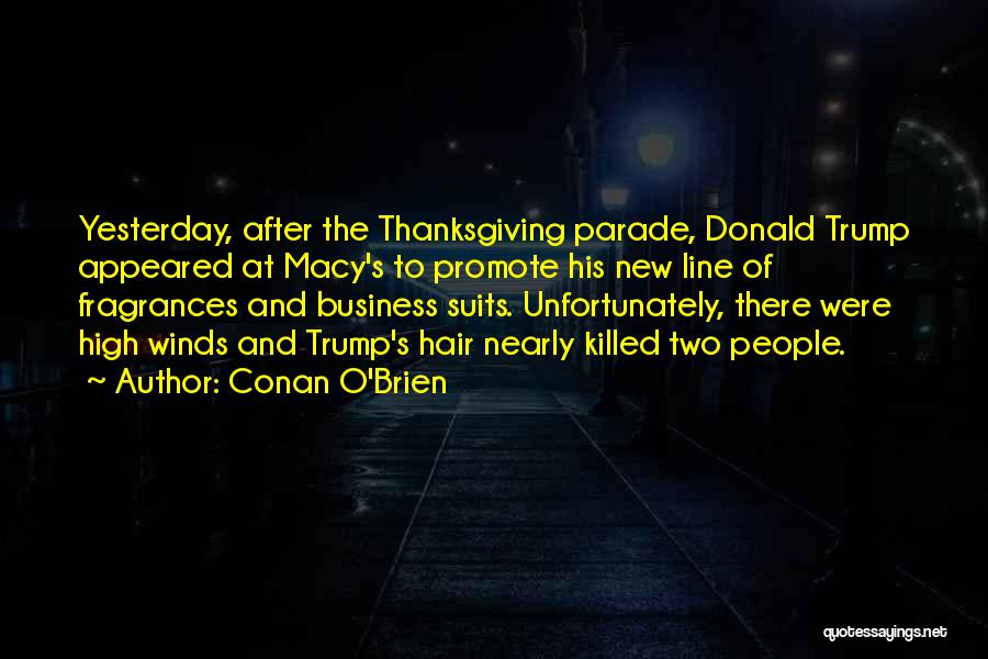 Conan O'Brien Quotes: Yesterday, After The Thanksgiving Parade, Donald Trump Appeared At Macy's To Promote His New Line Of Fragrances And Business Suits.