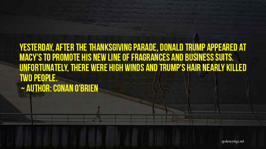 Conan O'Brien Quotes: Yesterday, After The Thanksgiving Parade, Donald Trump Appeared At Macy's To Promote His New Line Of Fragrances And Business Suits.