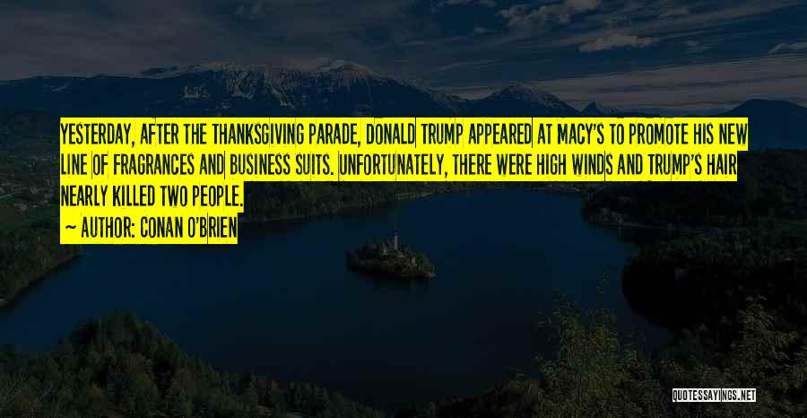 Conan O'Brien Quotes: Yesterday, After The Thanksgiving Parade, Donald Trump Appeared At Macy's To Promote His New Line Of Fragrances And Business Suits.