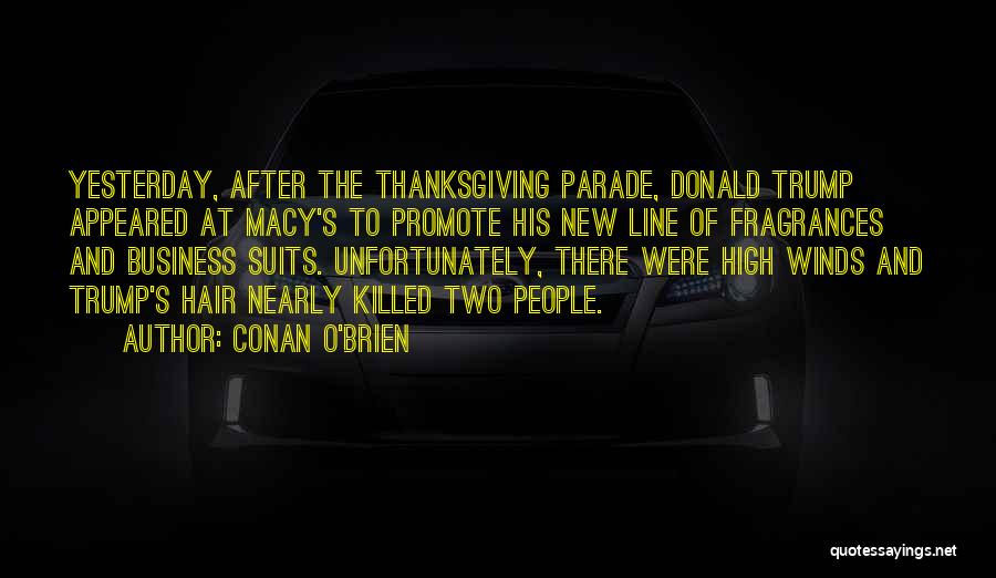 Conan O'Brien Quotes: Yesterday, After The Thanksgiving Parade, Donald Trump Appeared At Macy's To Promote His New Line Of Fragrances And Business Suits.