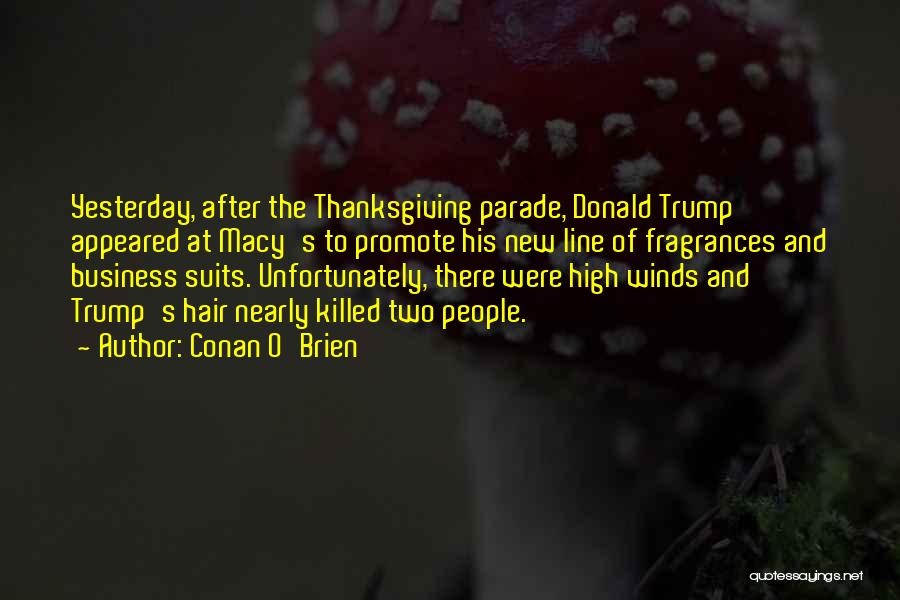 Conan O'Brien Quotes: Yesterday, After The Thanksgiving Parade, Donald Trump Appeared At Macy's To Promote His New Line Of Fragrances And Business Suits.