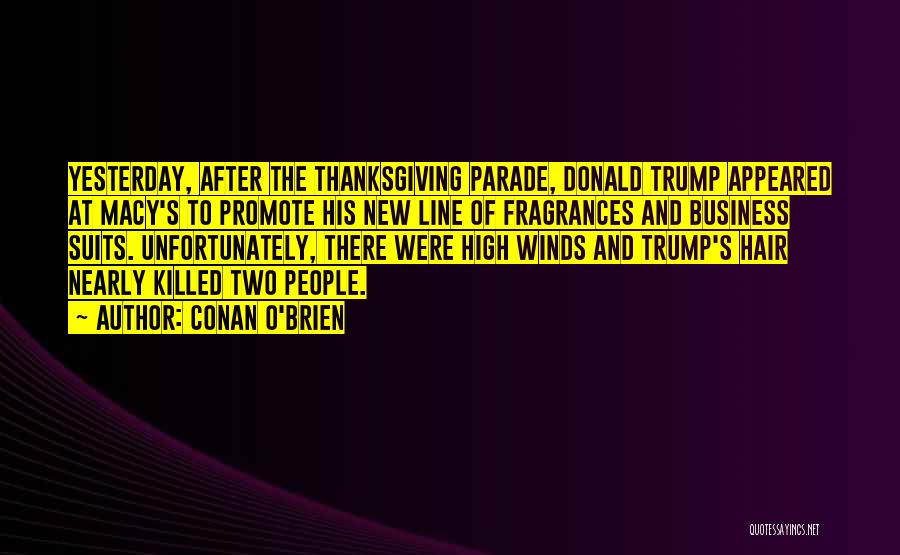 Conan O'Brien Quotes: Yesterday, After The Thanksgiving Parade, Donald Trump Appeared At Macy's To Promote His New Line Of Fragrances And Business Suits.