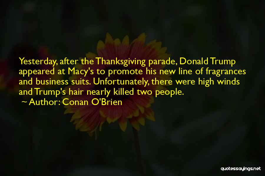 Conan O'Brien Quotes: Yesterday, After The Thanksgiving Parade, Donald Trump Appeared At Macy's To Promote His New Line Of Fragrances And Business Suits.