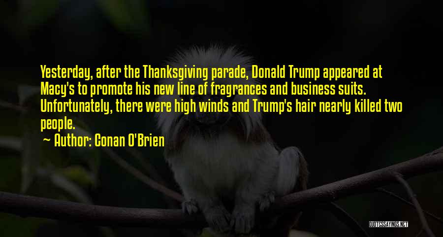 Conan O'Brien Quotes: Yesterday, After The Thanksgiving Parade, Donald Trump Appeared At Macy's To Promote His New Line Of Fragrances And Business Suits.