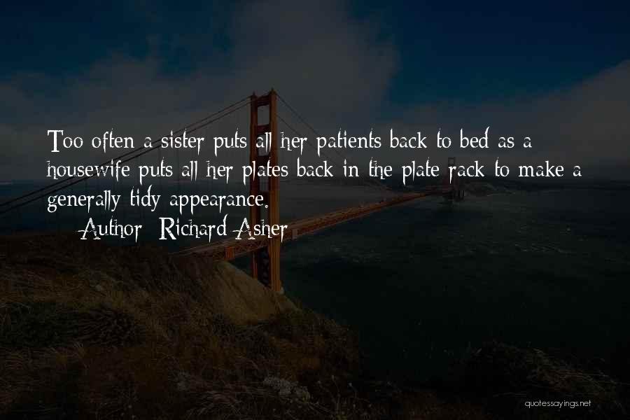 Richard Asher Quotes: Too Often A Sister Puts All Her Patients Back To Bed As A Housewife Puts All Her Plates Back In