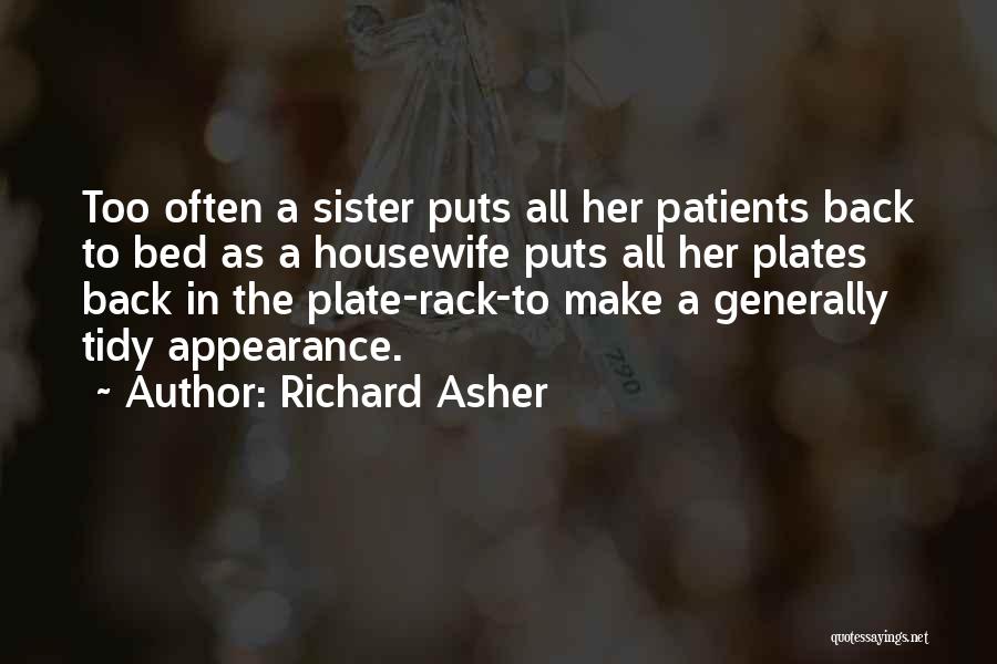 Richard Asher Quotes: Too Often A Sister Puts All Her Patients Back To Bed As A Housewife Puts All Her Plates Back In