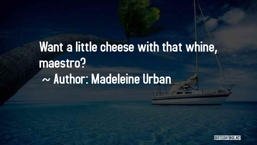 Madeleine Urban Quotes: Want A Little Cheese With That Whine, Maestro?