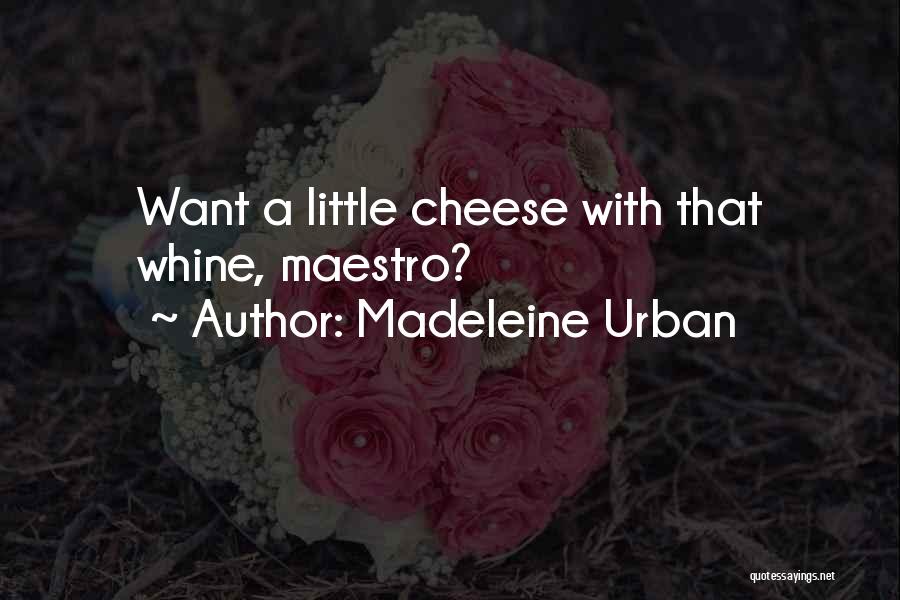 Madeleine Urban Quotes: Want A Little Cheese With That Whine, Maestro?