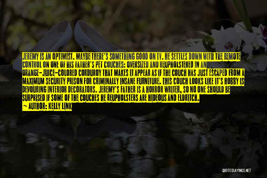 Kelly Link Quotes: Jeremy Is An Optimist. Maybe There's Something Good On Tv. He Settles Down With The Remote Control On One Of