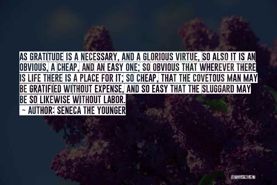 Seneca The Younger Quotes: As Gratitude Is A Necessary, And A Glorious Virtue, So Also It Is An Obvious, A Cheap, And An Easy