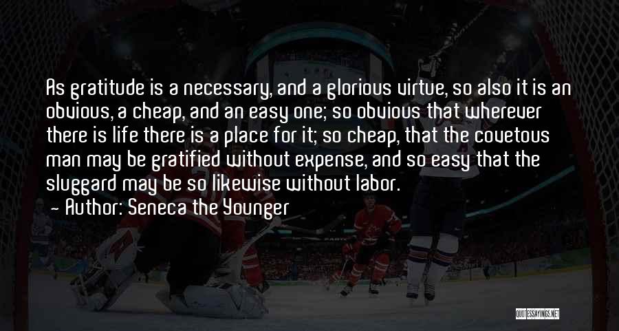 Seneca The Younger Quotes: As Gratitude Is A Necessary, And A Glorious Virtue, So Also It Is An Obvious, A Cheap, And An Easy