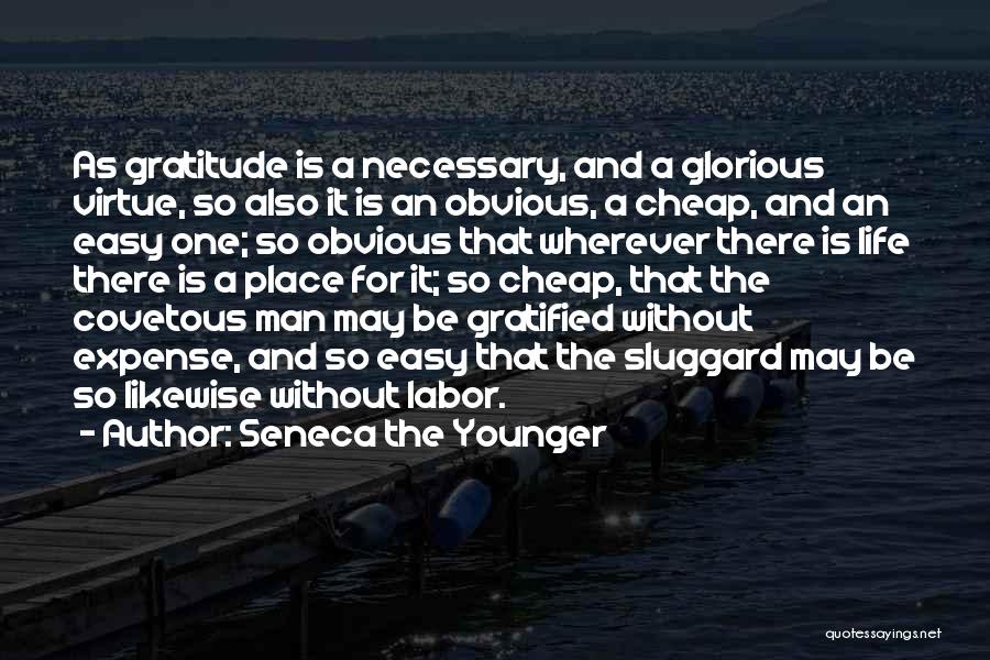 Seneca The Younger Quotes: As Gratitude Is A Necessary, And A Glorious Virtue, So Also It Is An Obvious, A Cheap, And An Easy